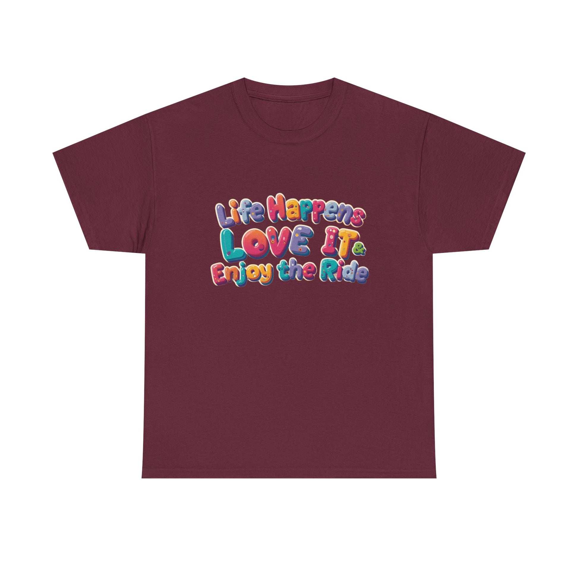 Life Happens Love It Enjoy the Ride Tee in maroon with colorful text design expressing positivity and self-expression.