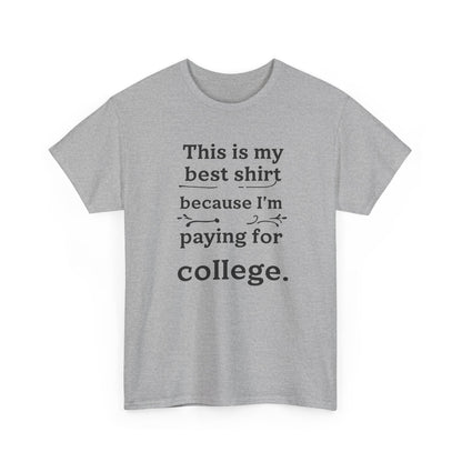 College Fund Humor T-Shirt — "This is my best shirt because I'm paying for college."
