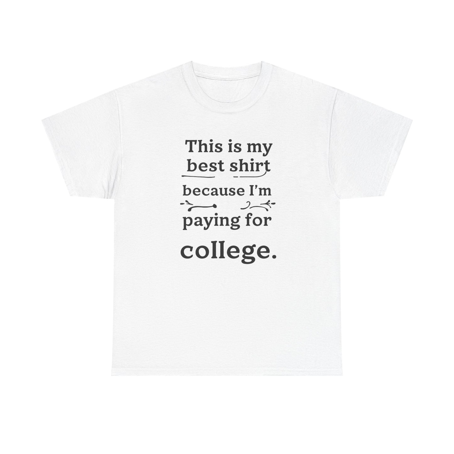 College Fund Humor T-Shirt — "This is my best shirt because I'm paying for college."