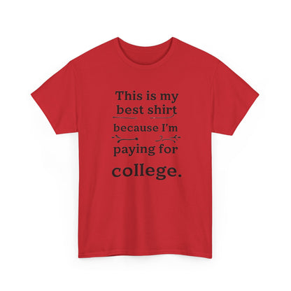 College Fund Humor T-Shirt — "This is my best shirt because I'm paying for college."