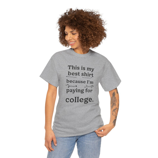 College Fund Humor T-Shirt — "This is my best shirt because I'm paying for college."